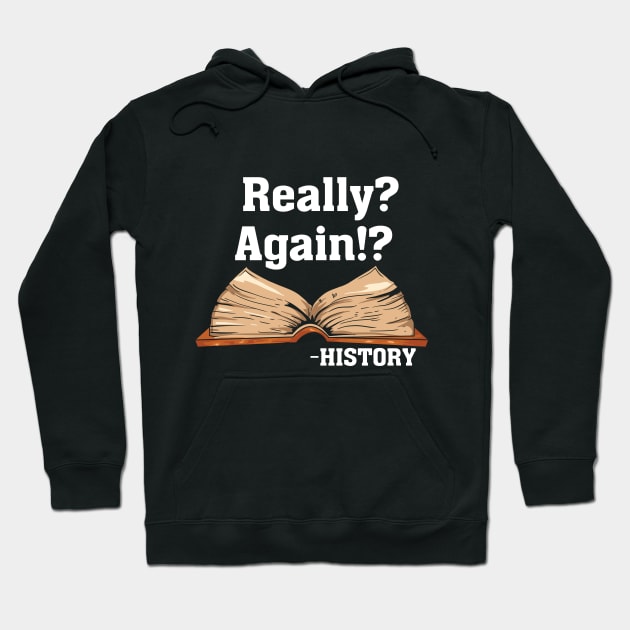 Really? Again!? History Hoodie by maxdax